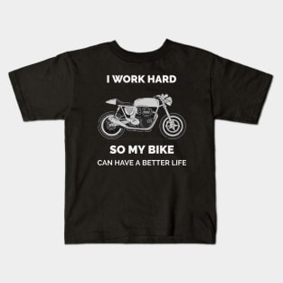 I work hard so my motorcycle bike can have a better life-funny Kids T-Shirt